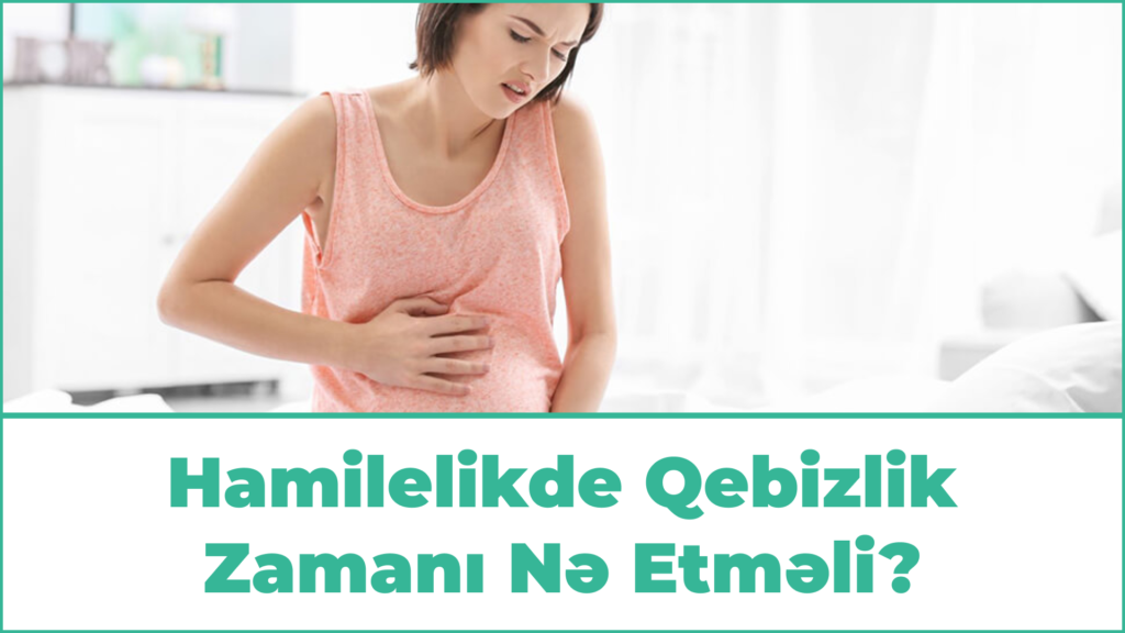 Hamilelikde Qebizlik Zamanı Nə Etməli?